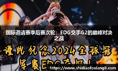 国际邀请赛季后赛次轮：EDG交手G2的巅峰对决之战